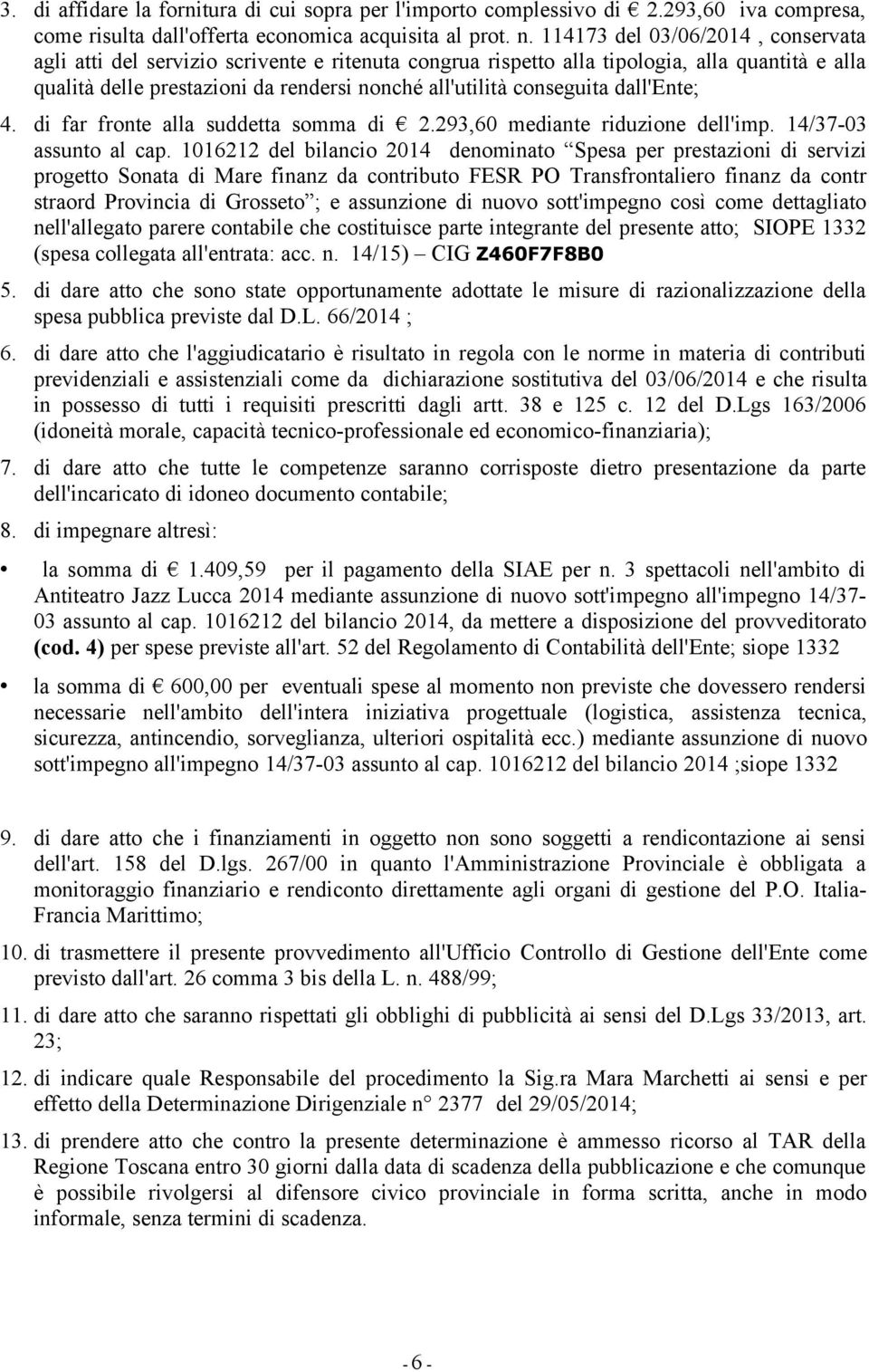 dall'ente; 4. di far fronte alla suddetta somma di 2.293,60 mediante riduzione dell'imp. 14/37-03 assunto al cap.