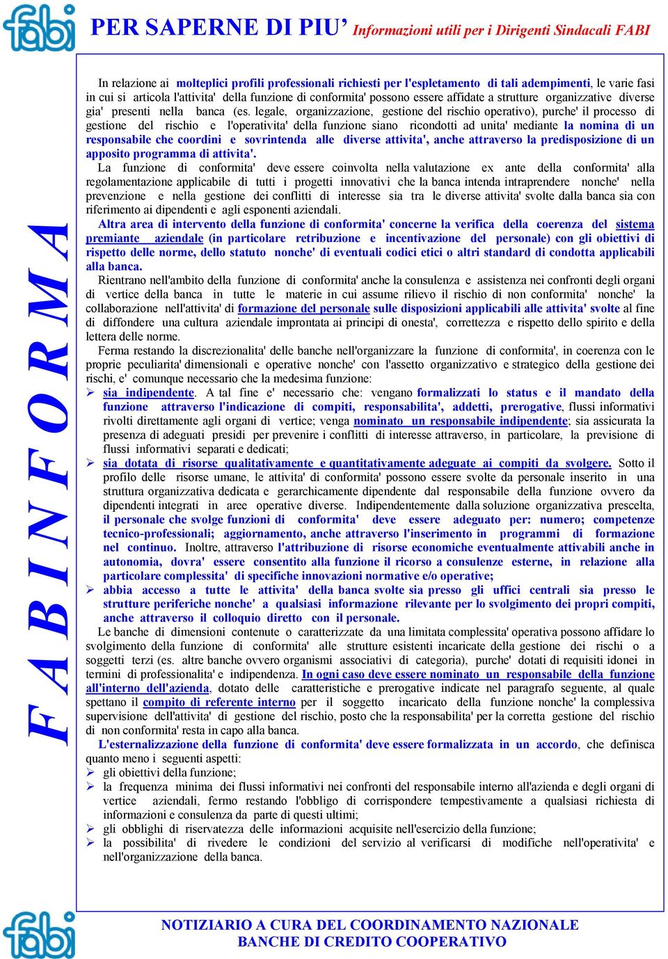 legale, organizzazione, gestione del rischio operativo), purche' il processo di gestione del rischio e l'operativita' della funzione siano ricondotti ad unita' mediante la nomina di un responsabile