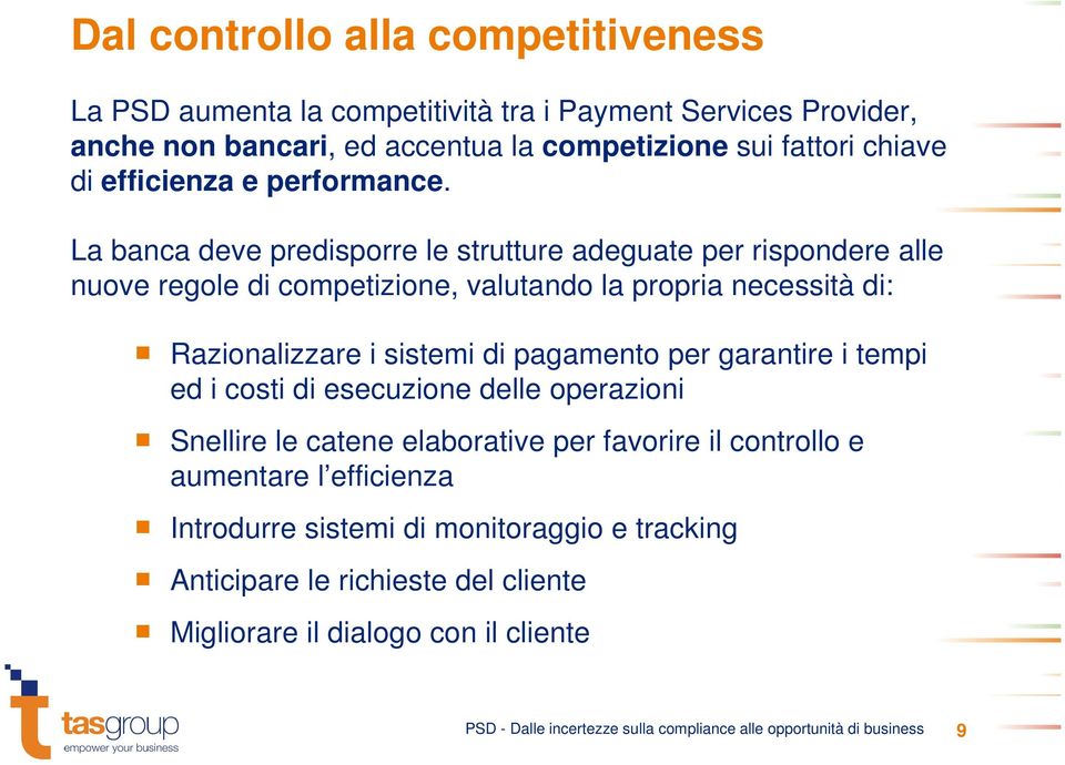 La banca deve predisporre le strutture adeguate per rispondere alle nuove regole di competizione, valutando la propria necessità di: Razionalizzare i sistemi di pagamento per