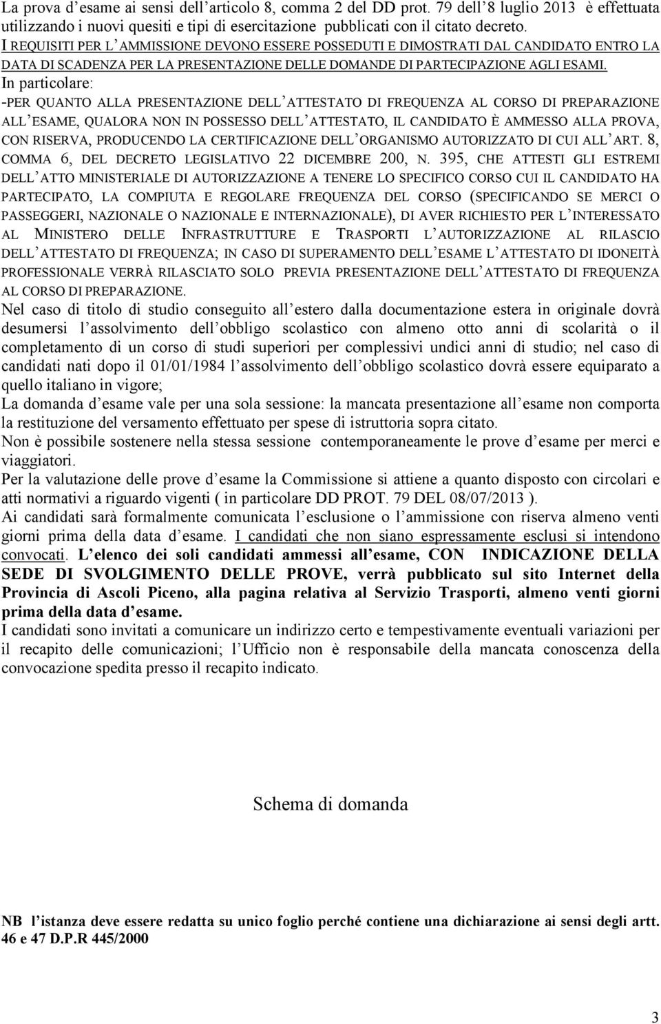 In particolare: -PER QUANTO ALLA PRESENTAZIONE DELL ATTESTATO DI FREQUENZA AL CORSO DI PREPARAZIONE ALL ESAME, QUALORA NON IN POSSESSO DELL ATTESTATO, IL CANDIDATO È AMMESSO ALLA PROVA, CON RISERVA,