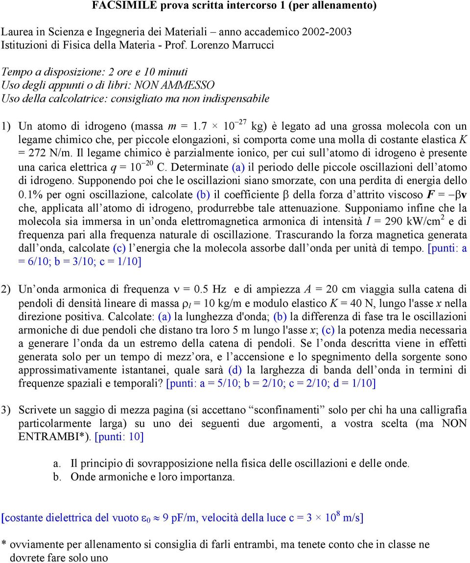 7 1 7 kg) è legato ad una grossa molecola con un legame chimico che, per piccole elongazioni, si comporta come una molla di costante elastica K = 7 N/m.