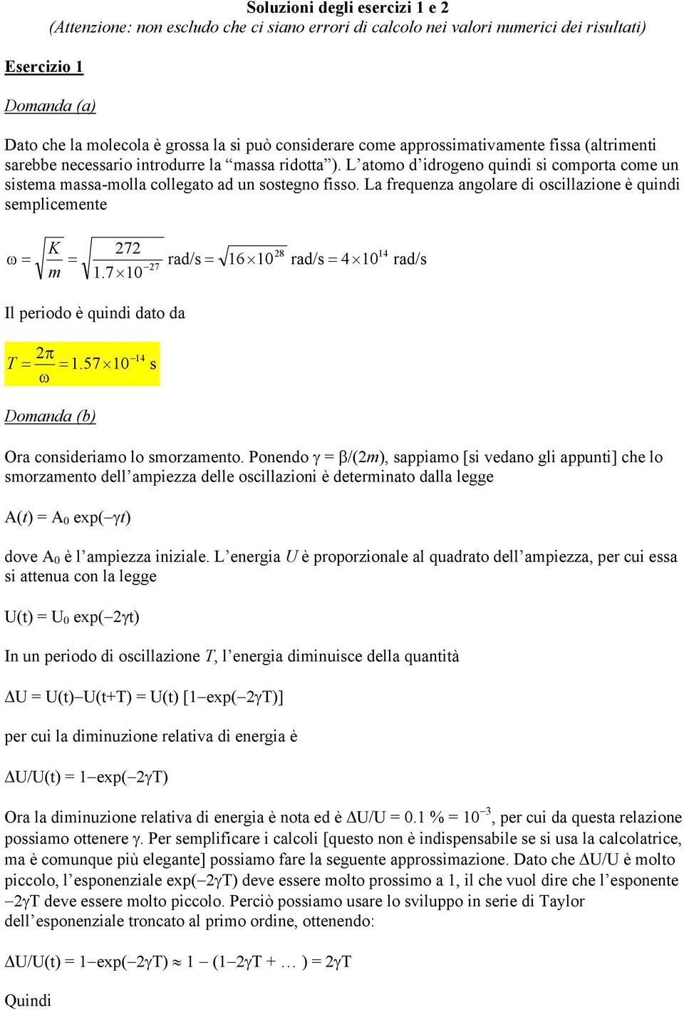 La frequenza angolare di oscillazione è quindi semplicemente ω = K m = 7 8 14 rad/s = 16 1 rad/s = 4 1 rad/s 7 1.7 1 Il periodo è quindi dato da T π = = 1.