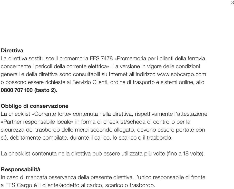 com o possono essere richieste al Servizio Clienti, ordine di trasporto e sistemi online, allo 0800 707 100 (tasto 2).