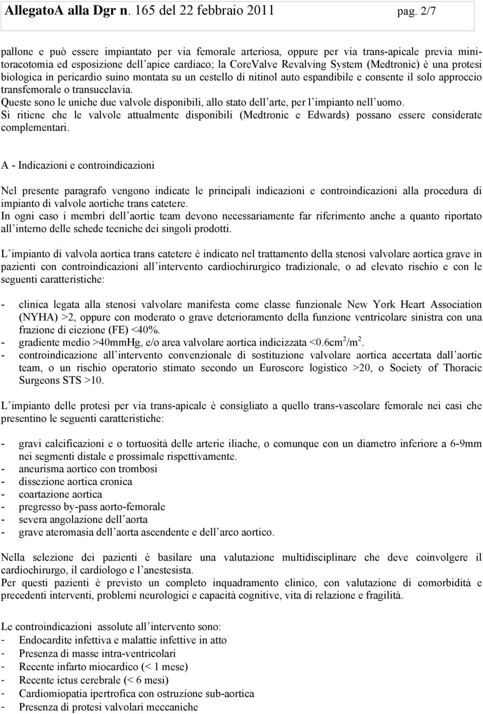 protesi biologica in pericardio suino montata su un cestello di nitinol auto espandibile e consente il solo approccio transfemorale o transucclavia.