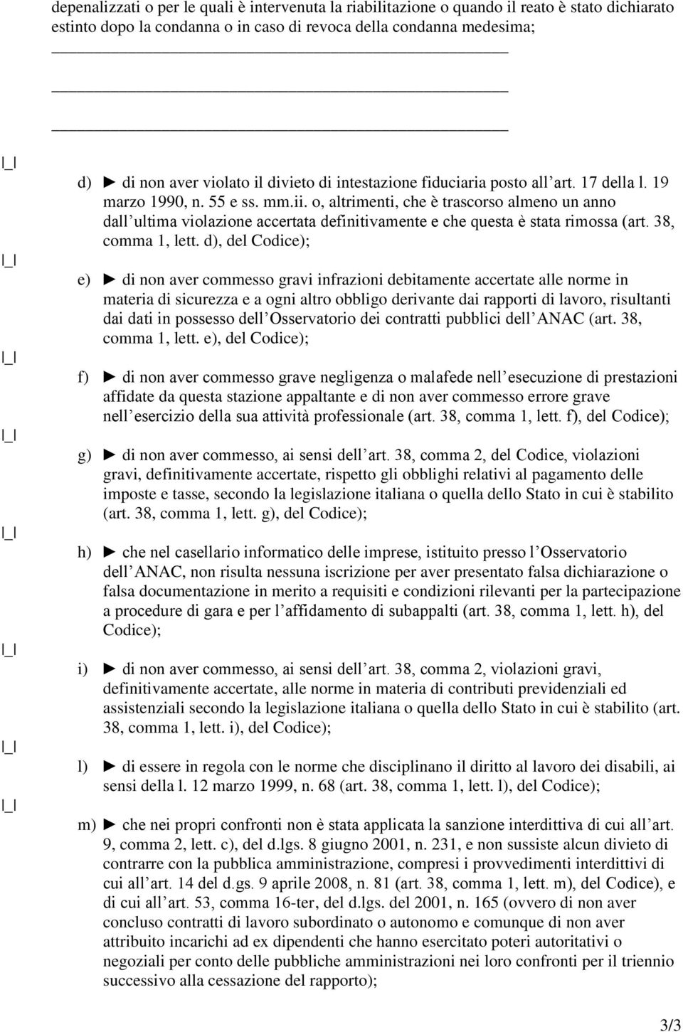 o, altrimenti, che è trascorso almeno un anno dall ultima violazione accertata definitivamente e che questa è stata rimossa (art. 38, comma 1, lett.