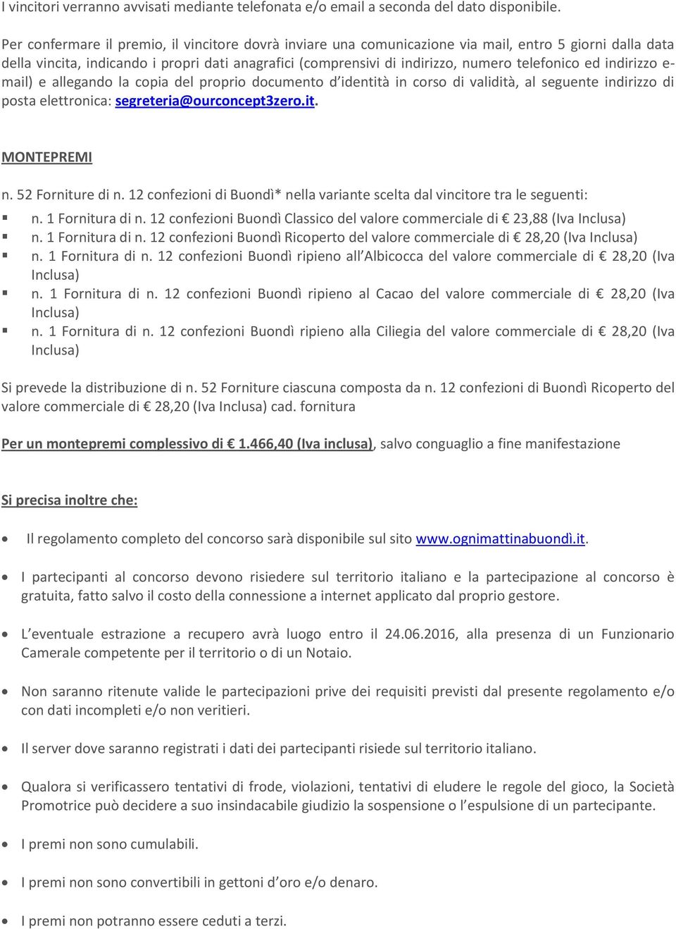 telefonico ed indirizzo e- mail) e allegando la copia del proprio documento d identità in corso di validità, al seguente indirizzo di posta elettronica: segreteria@ourconcept3zero.it. MONTEPREMI n.