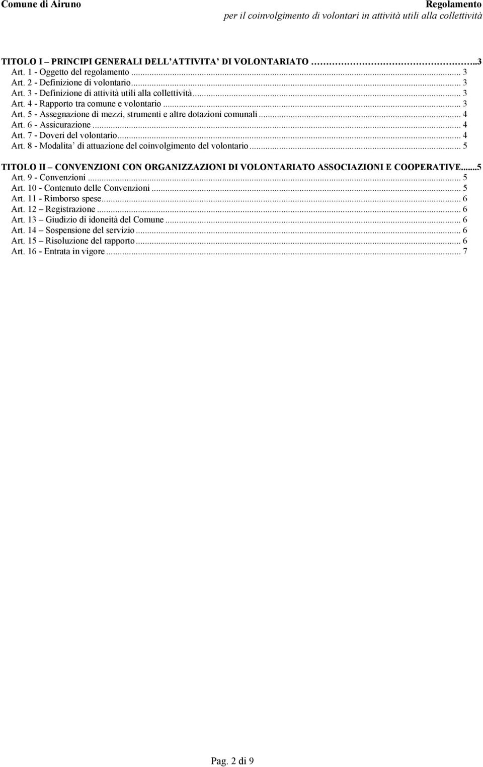 .. 5 TITOLO II CONVENZIONI CON ORGANIZZAZIONI DI VOLONTARIATO ASSOCIAZIONI E COOPERATIVE... 5 Art. 9 - Convenzioni... 5 Art. 10 - Contenuto delle Convenzioni... 5 Art. 11 - Rimborso spese... 6 Art.