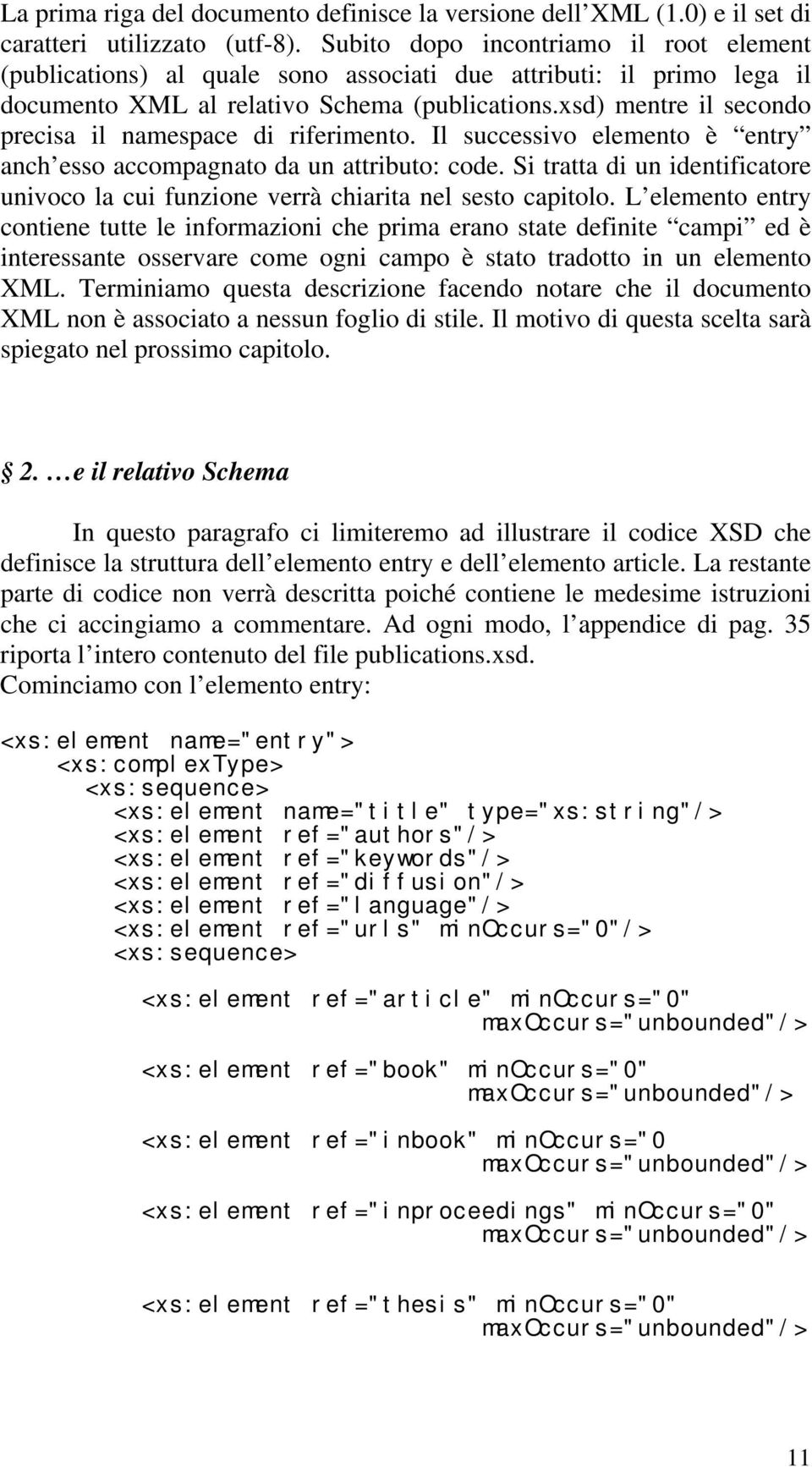 xsd) mentre il secondo precisa il namespace di riferimento. Il successivo elemento è entry anch esso accompagnato da un attributo: code.