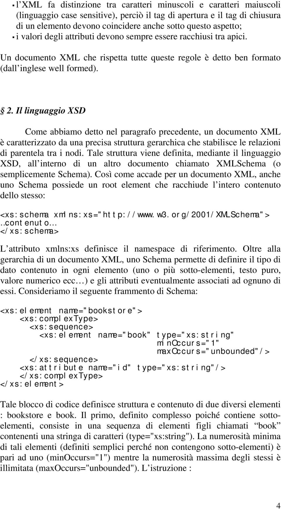 Il linguaggio XSD Come abbiamo detto nel paragrafo precedente, un documento XML è caratterizzato da una precisa struttura gerarchica che stabilisce le relazioni di parentela tra i nodi.
