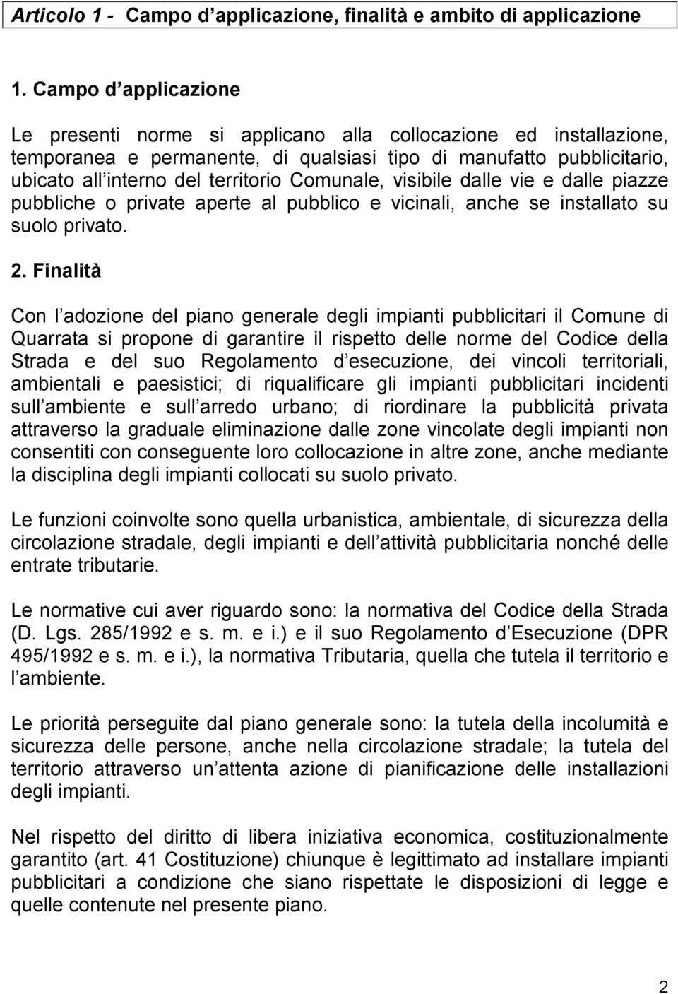 Comunale, visibile dalle vie e dalle piazze pubbliche o private aperte al pubblico e vicinali, anche se installato su suolo privato. 2.