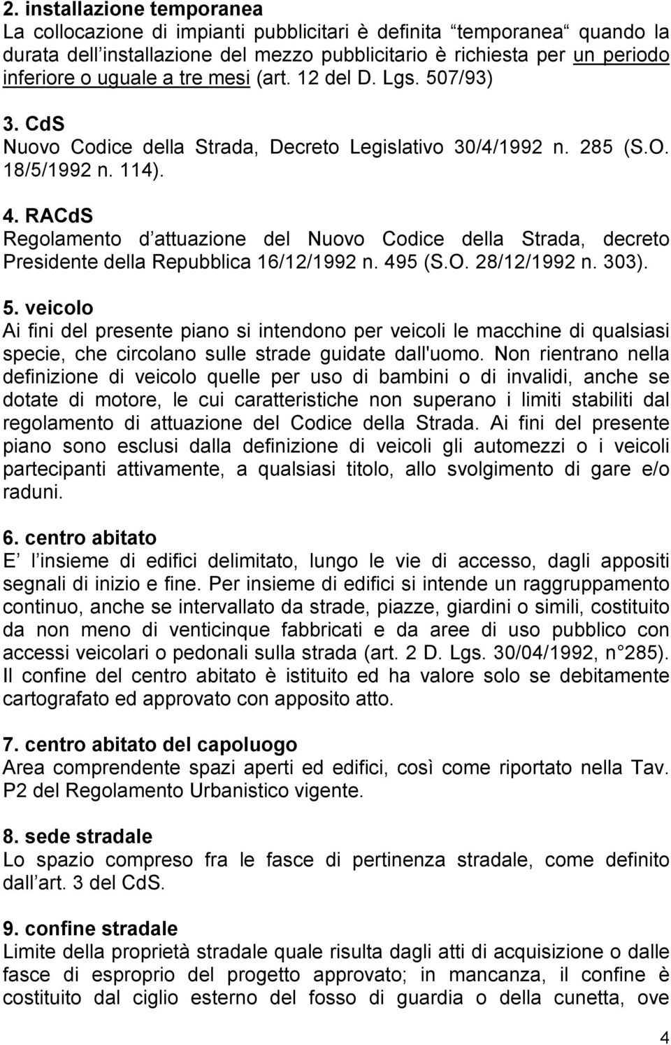 RACdS Regolamento d attuazione del Nuovo Codice della Strada, decreto Presidente della Repubblica 16/12/1992 n. 495 (S.O. 28/12/1992 n. 303). 5.