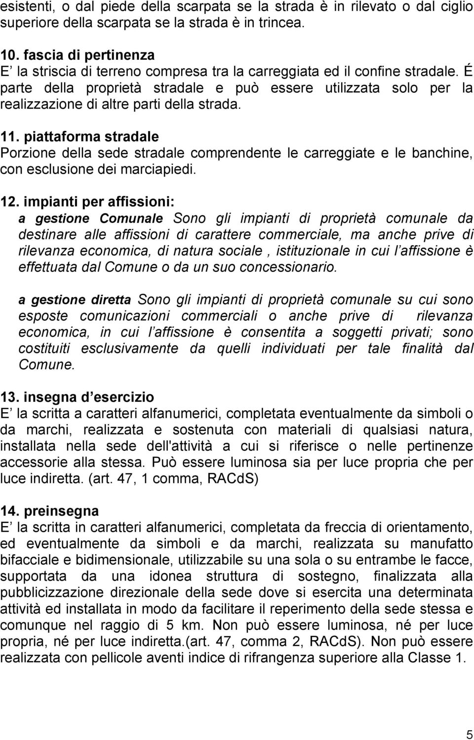 É parte della proprietà stradale e può essere utilizzata solo per la realizzazione di altre parti della strada. 11.