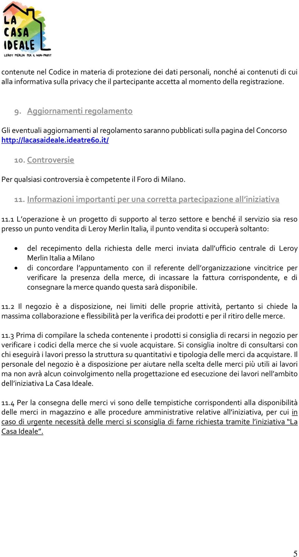 Controversie Per qualsiasi controversia è competente il Foro di Milano. 11. Informazioni importanti per una corretta partecipazione all iniziativa 11.