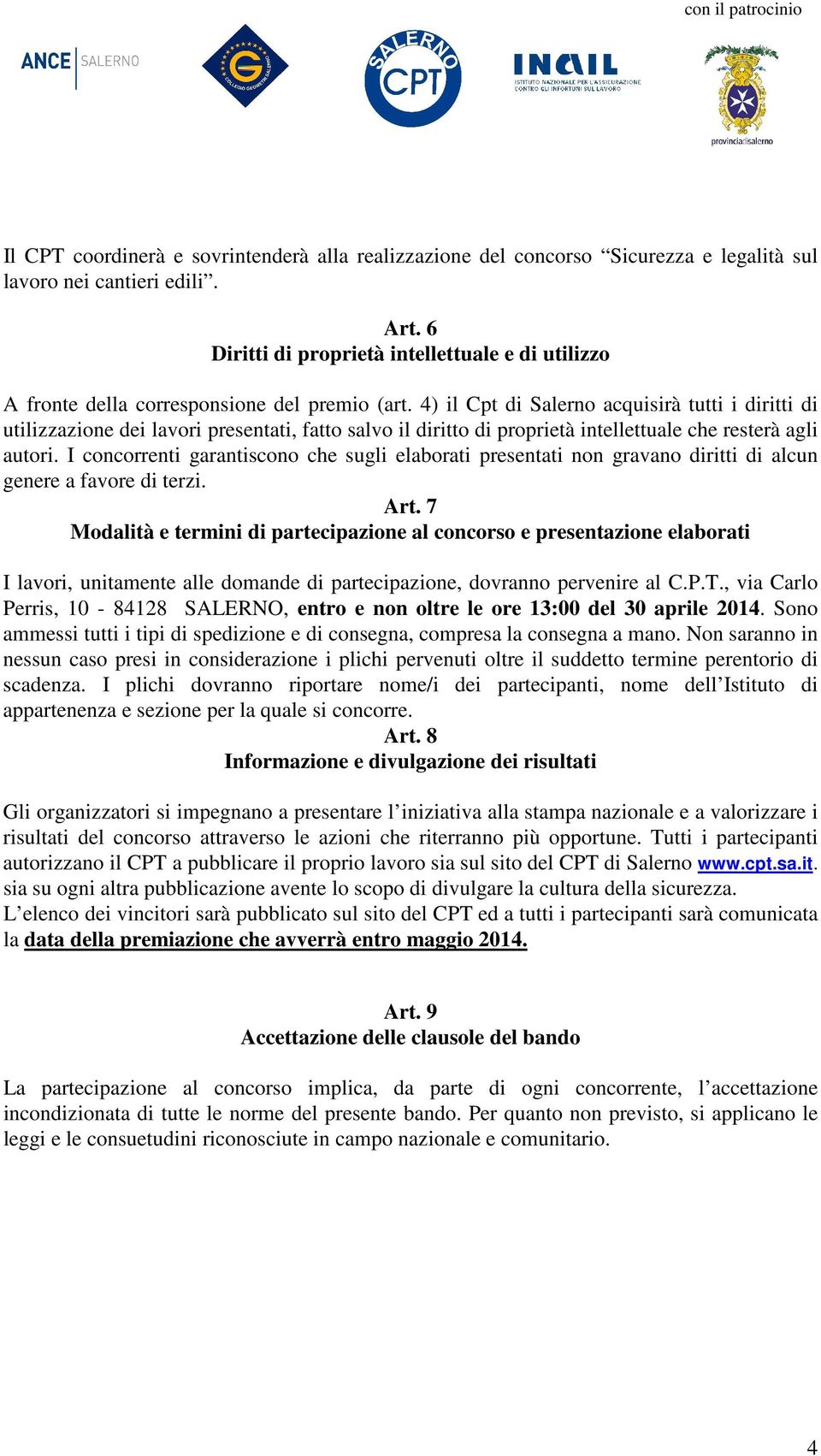 4) il Cpt di Salerno acquisirà tutti i diritti di utilizzazione dei lavori presentati, fatto salvo il diritto di proprietà intellettuale che resterà agli autori.