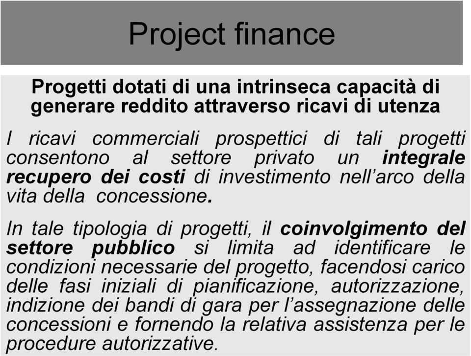 In tale tipologia di progetti, il coinvolgimento del settore pubblico si limita ad identificare le condizioni necessarie del progetto, facendosi