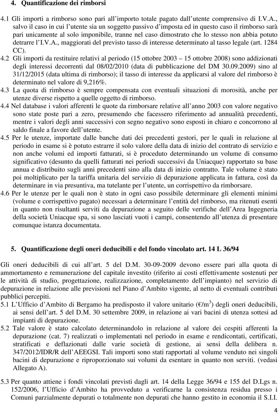 detrarre l I.V.A., maggiorati del previsto tasso di interesse determinato al tasso legale (art. 1284 CC). 4.