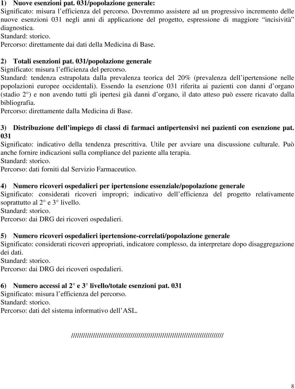 Percorso: direttamente dai dati della Medicina di Base. 2) Totali esenzioni pat. 031/popolazione generale Significato: misura l efficienza del percorso.