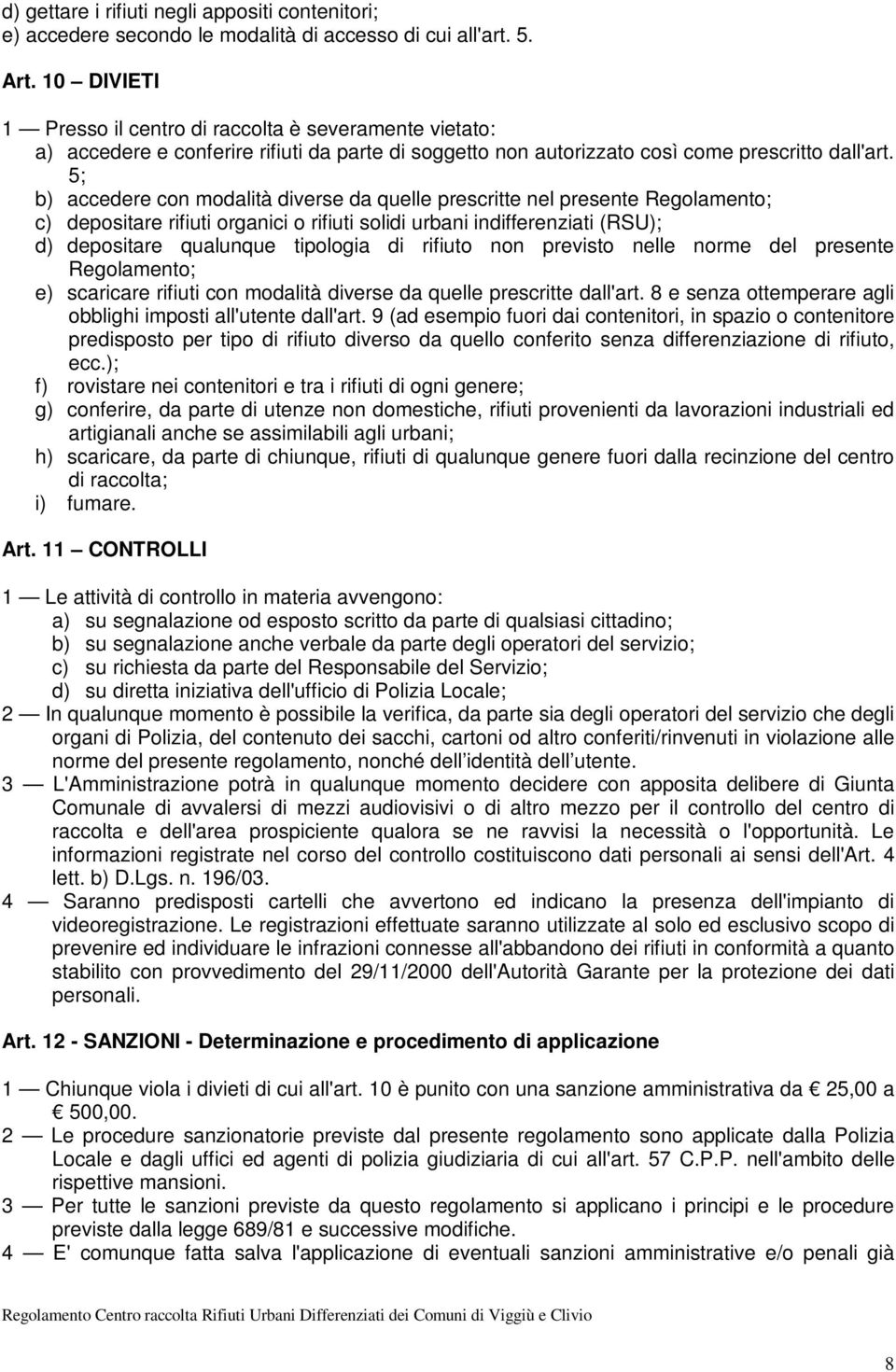 5; b) accedere con modalità diverse da quelle prescritte nel presente Regolamento; c) depositare rifiuti organici o rifiuti solidi urbani indifferenziati (RSU); d) depositare qualunque tipologia di