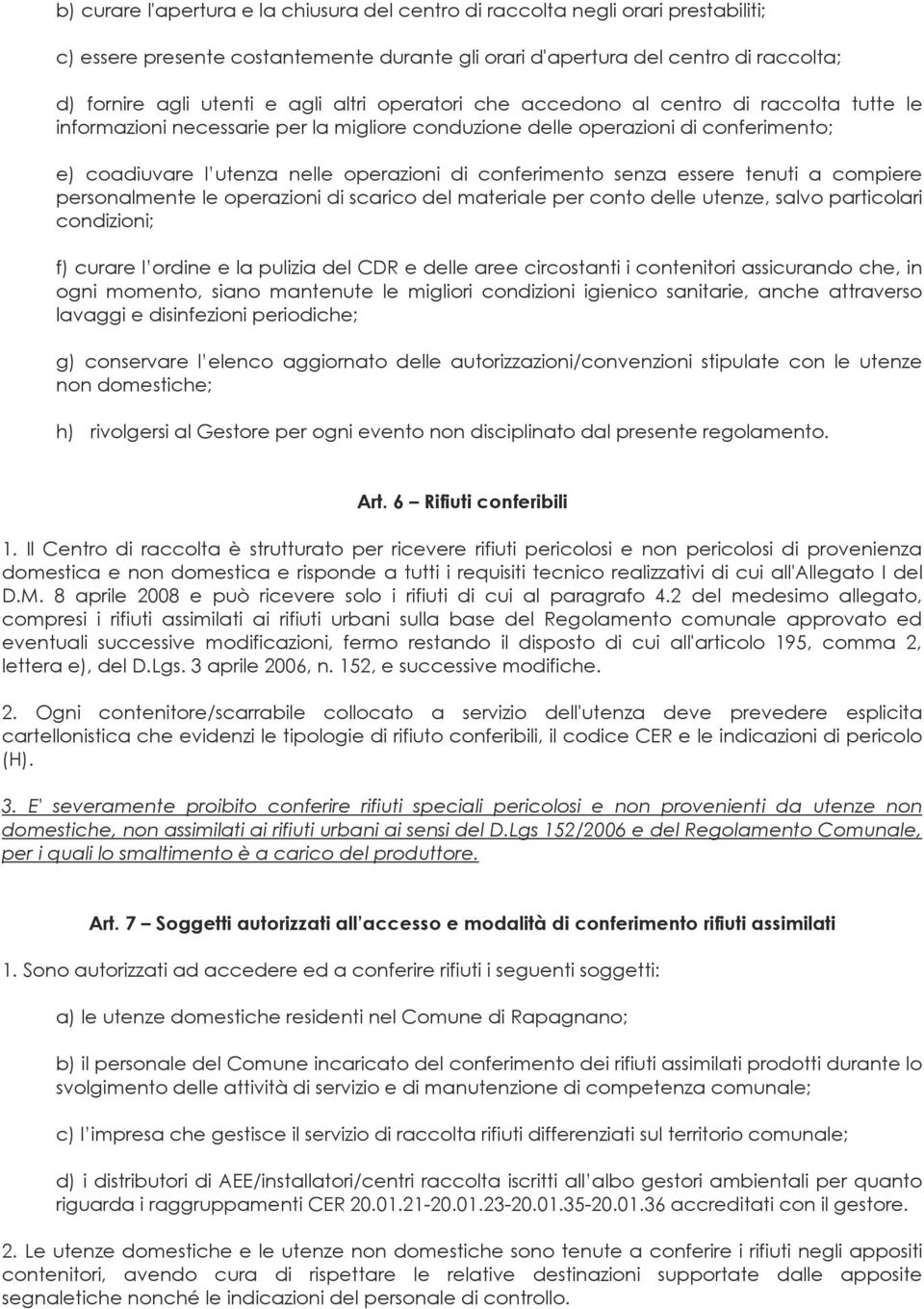 conferimento senza essere tenuti a compiere personalmente le operazioni di scarico del materiale per conto delle utenze, salvo particolari condizioni; f) curare l ordine e la pulizia del CDR e delle