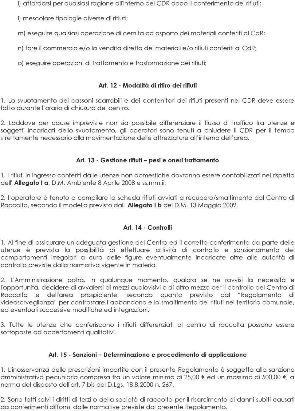 12 - Modalità di ritiro dei rifiuti 1. Lo svuotamento dei cassoni scarrabili e dei contenitori dei rifiuti presenti nel CDR deve essere fatto durante l orario di chiusura del centro. 2.