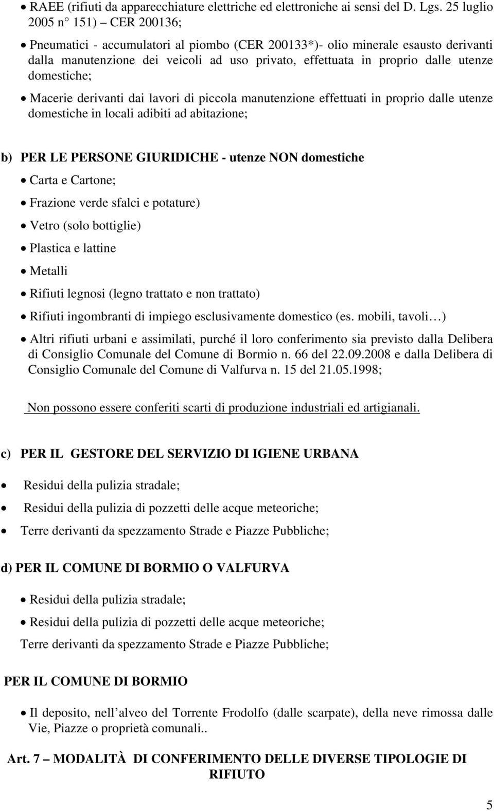 domestiche; Macerie derivanti dai lavori di piccola manutenzione effettuati in proprio dalle utenze domestiche in locali adibiti ad abitazione; b) PER LE PERSONE GIURIDICHE - utenze NON domestiche