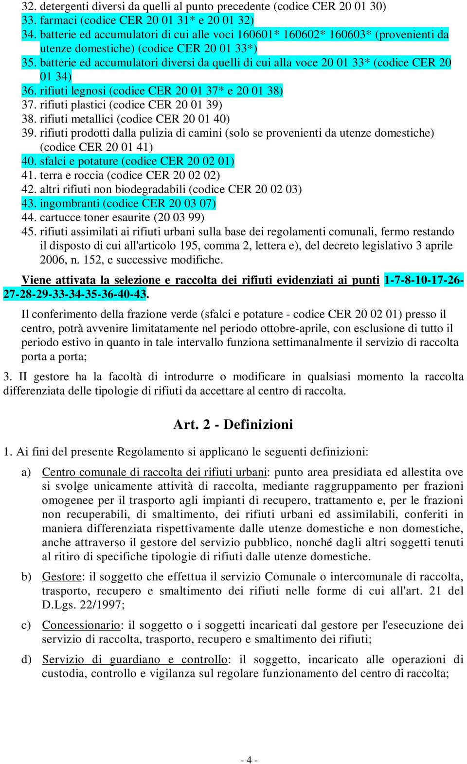 batterie ed accumulatori diversi da quelli di cui alla voce 20 01 33* (codice CER 20 01 34) 36. rifiuti legnosi (codice CER 20 01 37* e 20 01 38) 37. rifiuti plastici (codice CER 20 01 39) 38.