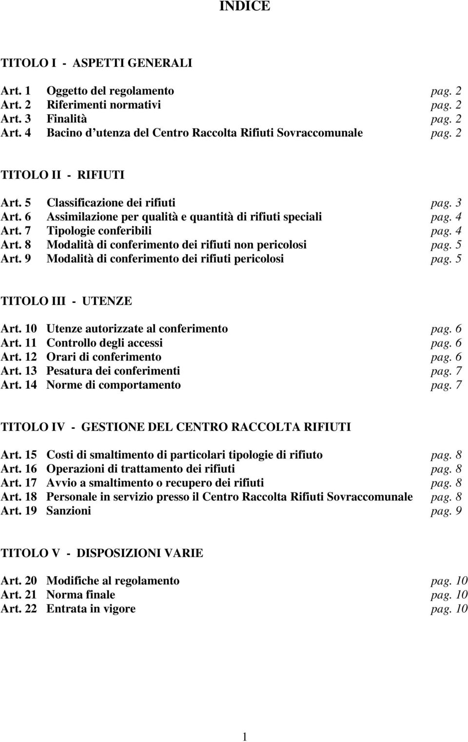 5 Art. 9 Modalità di conferimento dei rifiuti pericolosi pag. 5 TITOLO III - UTENZE Art. 10 Utenze autorizzate al conferimento pag. 6 Art. 11 Controllo degli accessi pag. 6 Art. 12 Orari di conferimento pag.