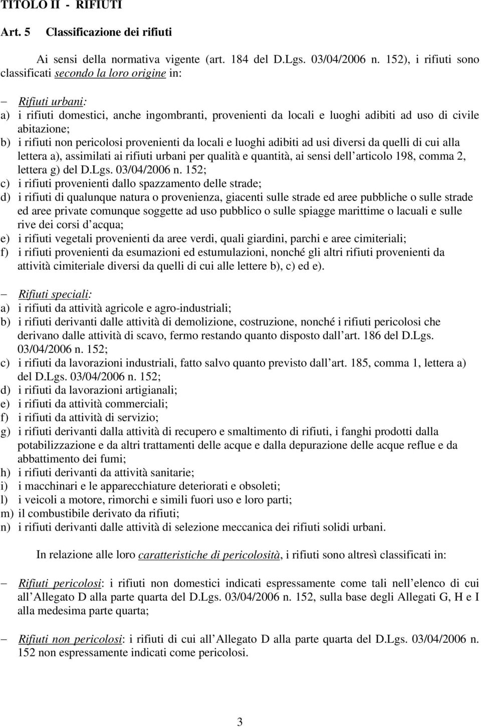 rifiuti non pericolosi provenienti da locali e luoghi adibiti ad usi diversi da quelli di cui alla lettera a), assimilati ai rifiuti urbani per qualità e quantità, ai sensi dell articolo 198, comma