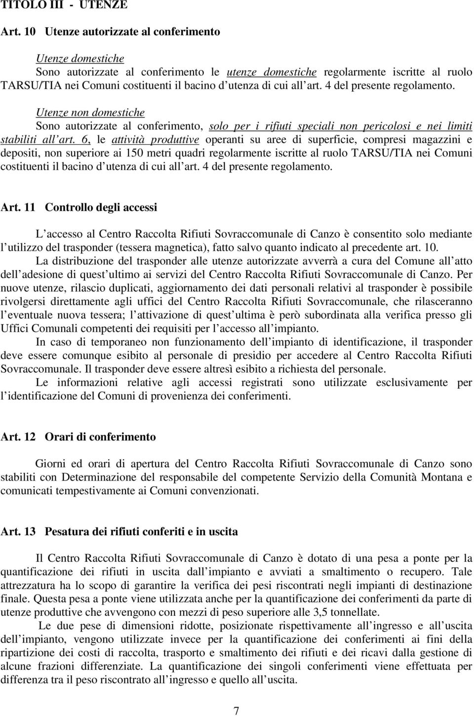 all art. 4 del presente regolamento. Utenze non domestiche Sono autorizzate al conferimento, solo per i rifiuti speciali non pericolosi e nei limiti stabiliti all art.