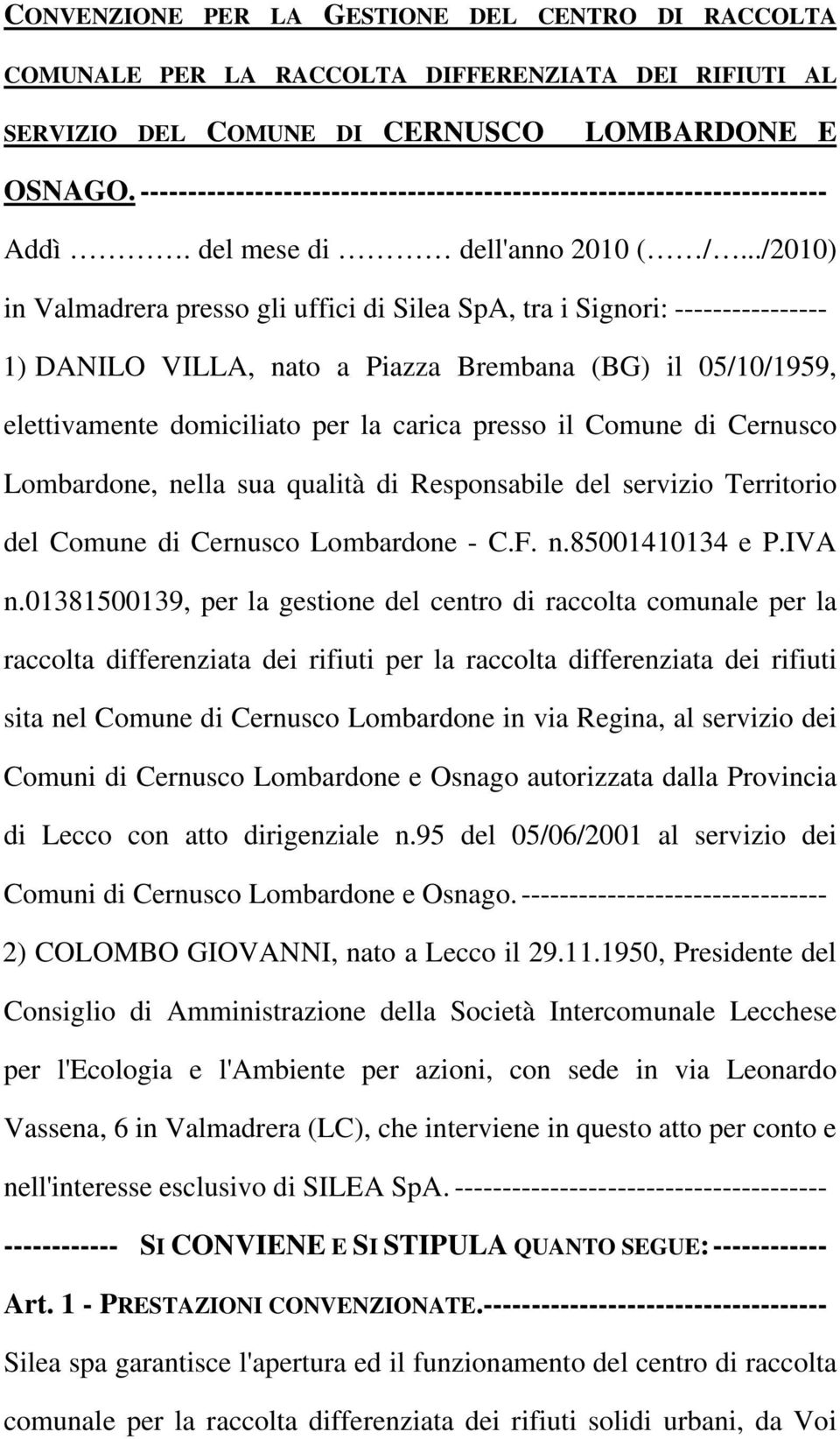 ../2010) in Valmadrera presso gli uffici di Silea SpA, tra i Signori: ---------------- 1) DANILO VILLA, nato a Piazza Brembana (BG) il 05/10/1959, elettivamente domiciliato per la carica presso il