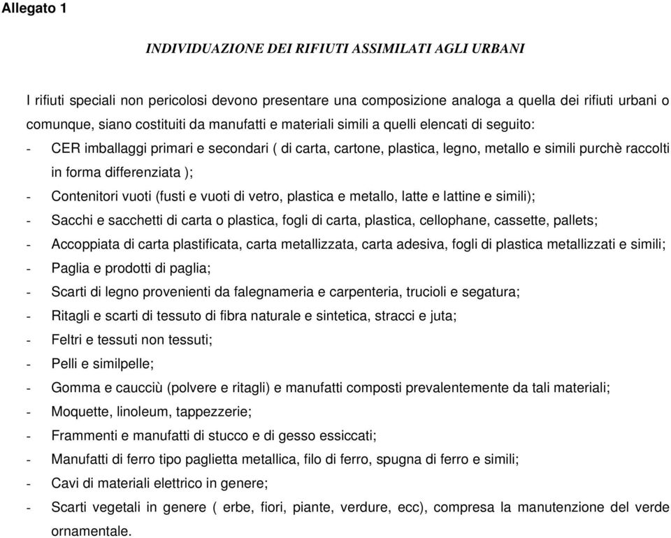 Contenitori vuoti (fusti e vuoti di vetro, plastica e metallo, latte e lattine e simili); - Sacchi e sacchetti di carta o plastica, fogli di carta, plastica, cellophane, cassette, pallets; -