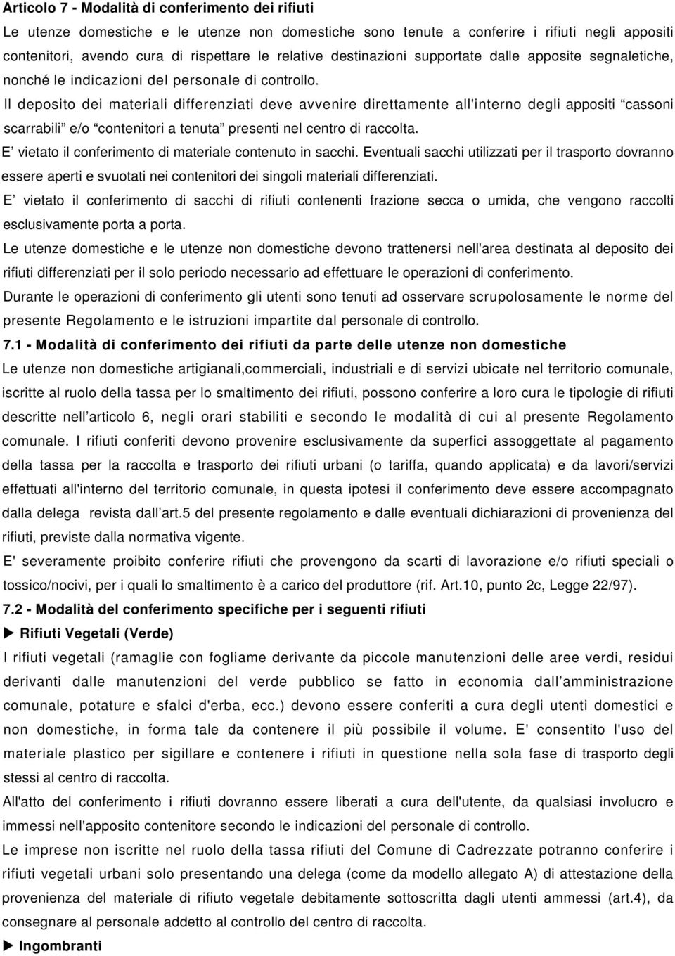 Il deposito dei materiali differenziati deve avvenire direttamente all'interno degli appositi cassoni scarrabili e/o contenitori a tenuta presenti nel centro di raccolta.