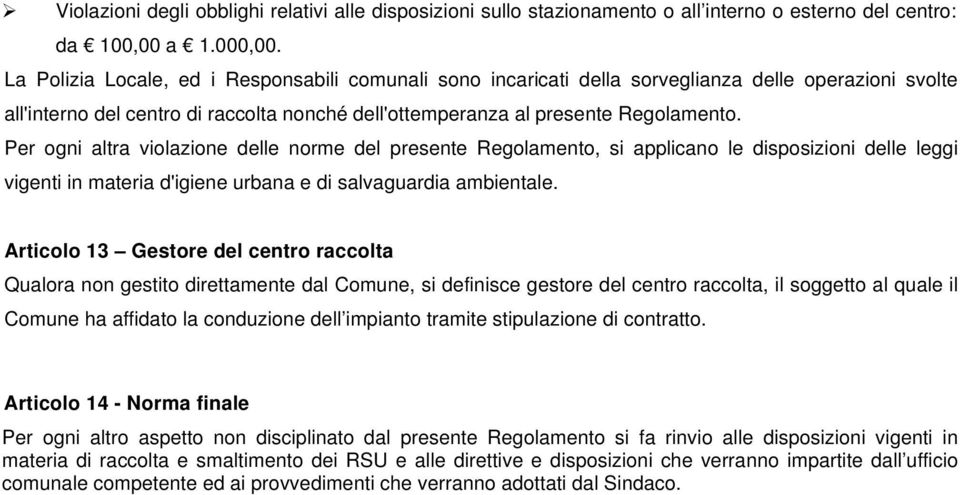 Per ogni altra violazione delle norme del presente Regolamento, si applicano le disposizioni delle leggi vigenti in materia d'igiene urbana e di salvaguardia ambientale.