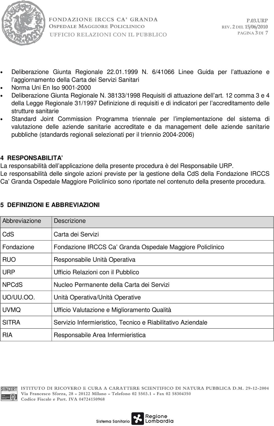 12 comma 3 e 4 della Legge Regionale 31/1997 Definizione di requisiti e di indicatori per l accreditamento delle strutture sanitarie Standard Joint Commission Programma triennale per l