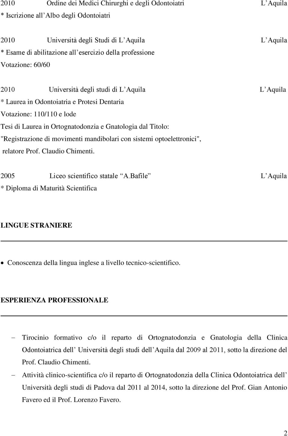 Titolo: "Registrazione di movimenti mandibolari con sistemi optoelettronici", relatore Prof. Claudio Chimenti. 2005 Liceo scientifico statale A.
