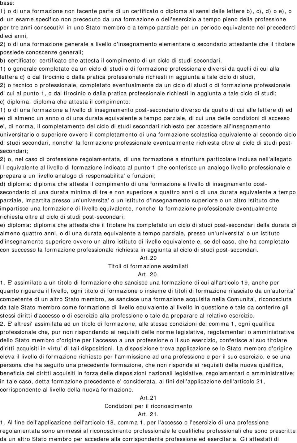 elementare o secondario attestante che il titolare possiede conoscenze generali; b) certificato: certificato che attesta il compimento di un ciclo di studi secondari, 1) o generale completato da un