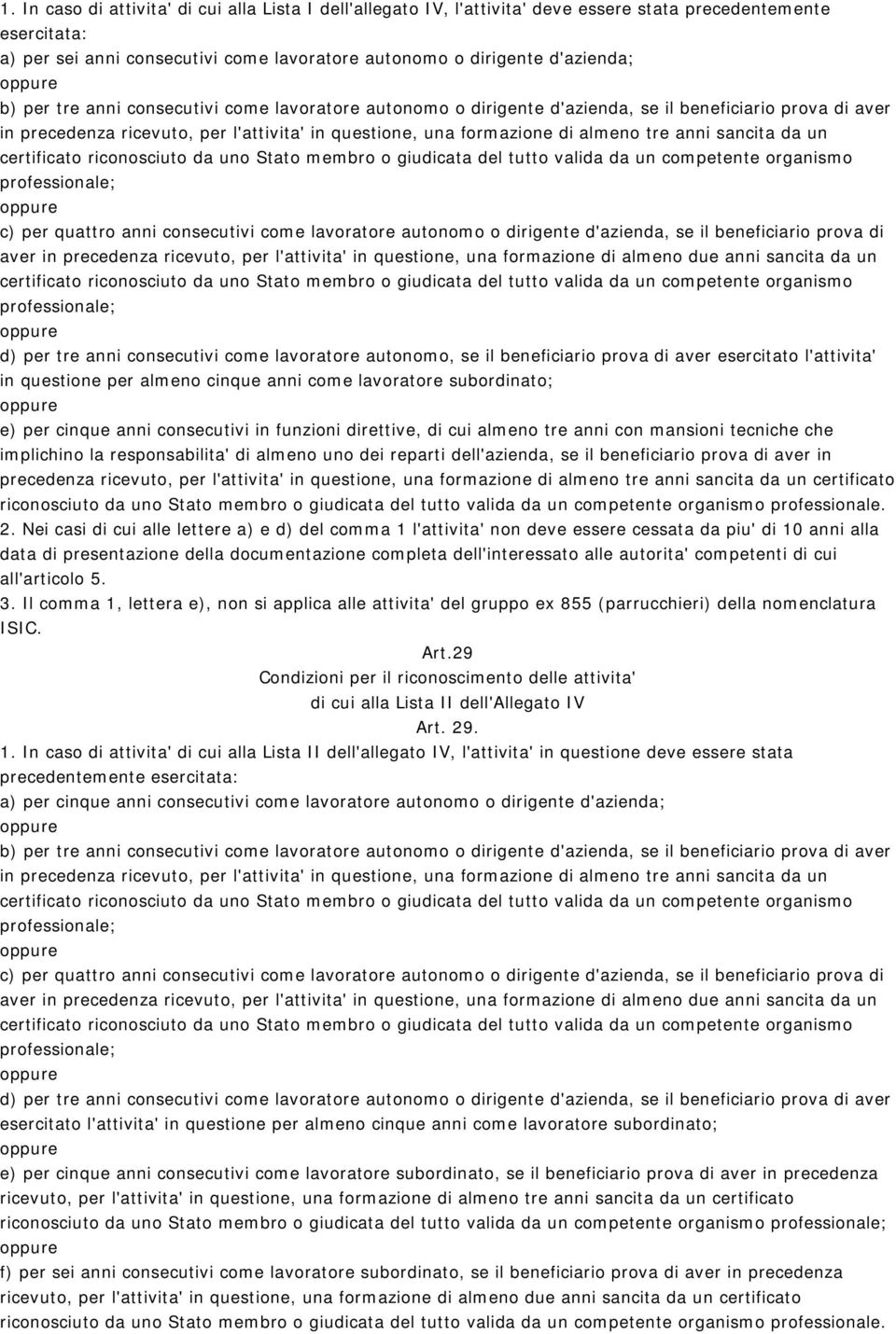 anni sancita da un certificato riconosciuto da uno Stato membro o giudicata del tutto valida da un competente organismo professionale; oppure c) per quattro anni consecutivi come lavoratore autonomo