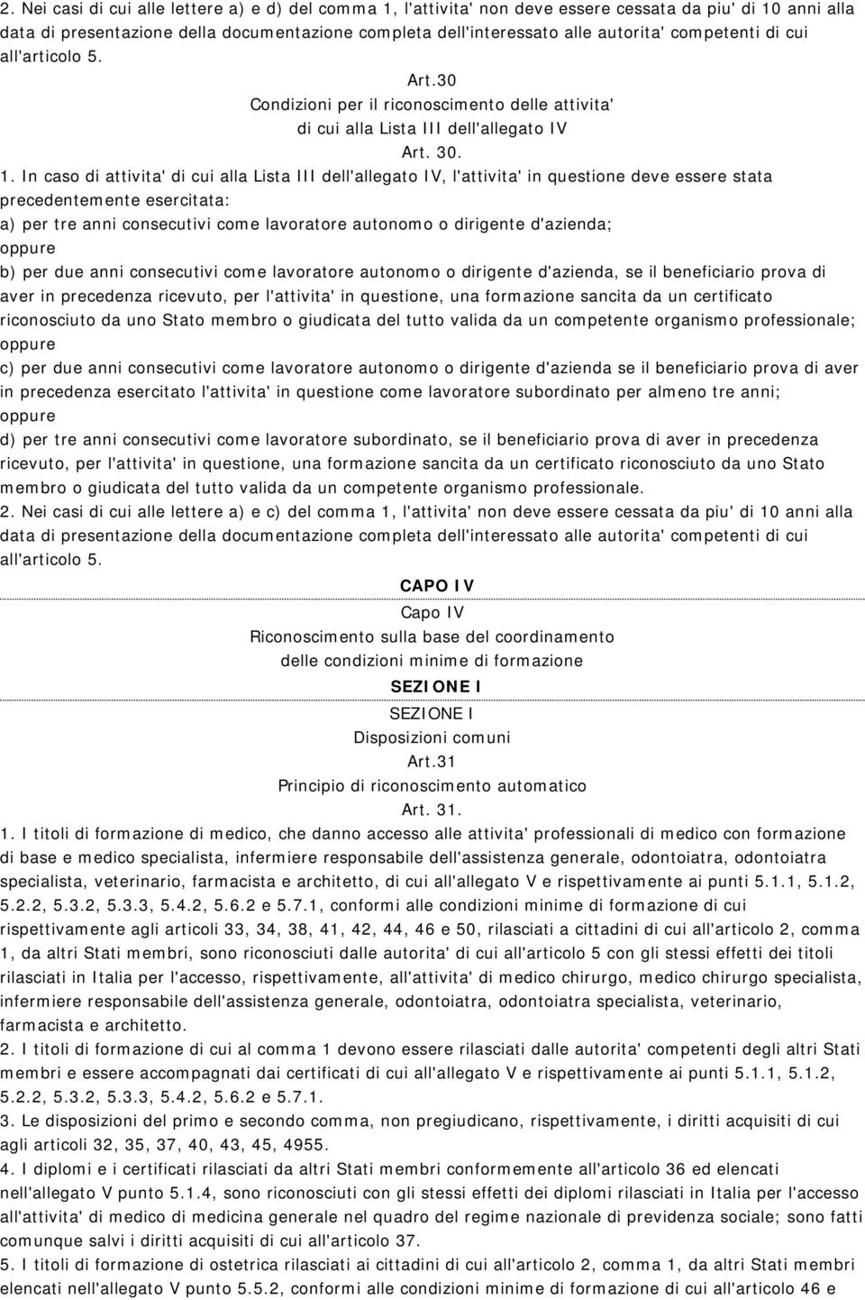 In caso di attivita' di cui alla Lista III dell'allegato IV, l'attivita' in questione deve essere stata precedentemente esercitata: a) per tre anni consecutivi come lavoratore autonomo o dirigente