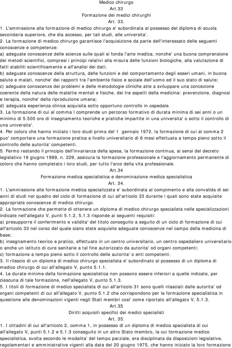 La formazione di medico chirurgo garantisce l'acquisizione da parte dell'interessato delle seguenti conoscenze e competenze: a) adeguate conoscenze delle scienze sulle quali si fonda l'arte medica,