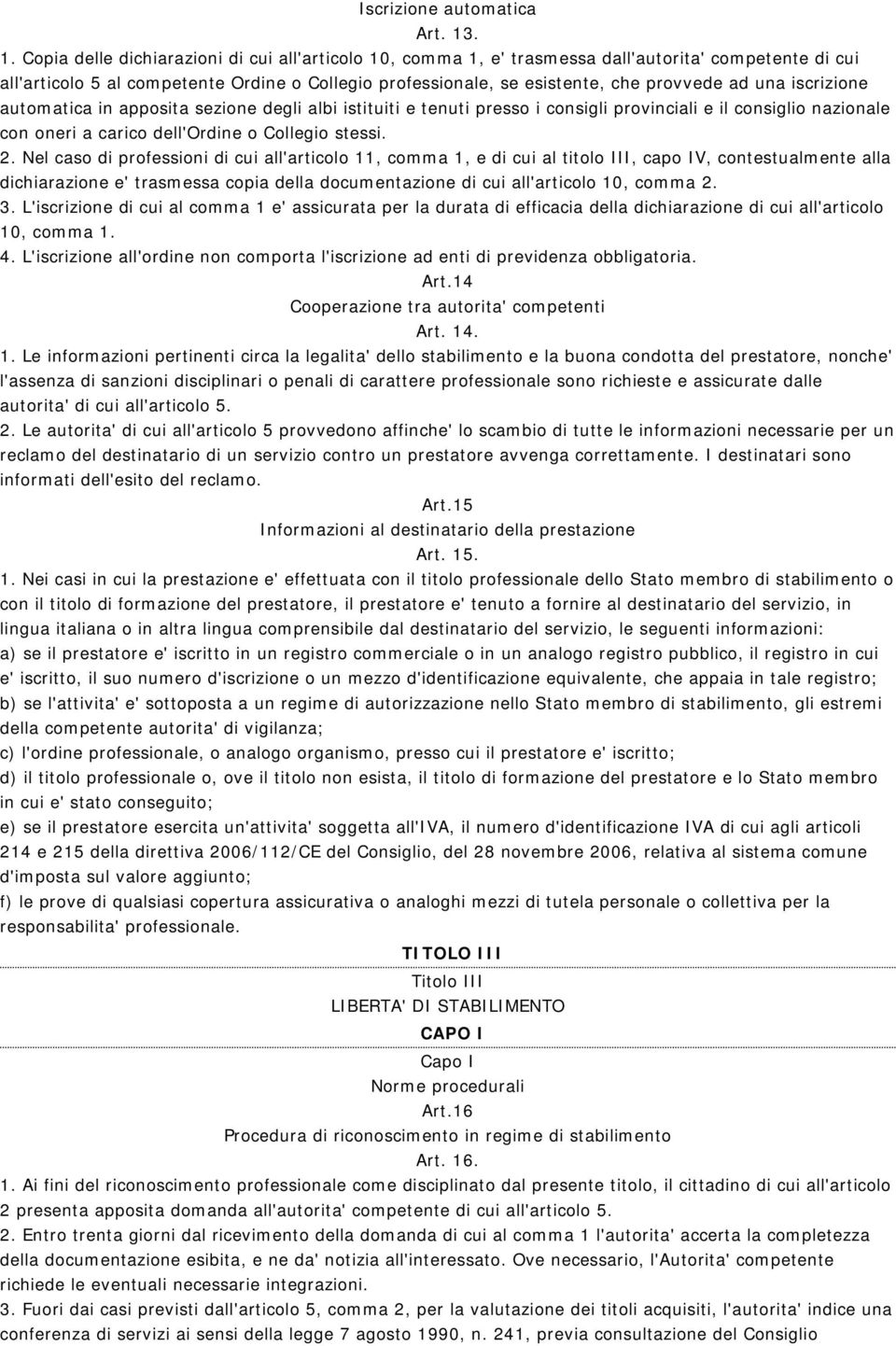 ad una iscrizione automatica in apposita sezione degli albi istituiti e tenuti presso i consigli provinciali e il consiglio nazionale con oneri a carico dell'ordine o Collegio stessi. 2.