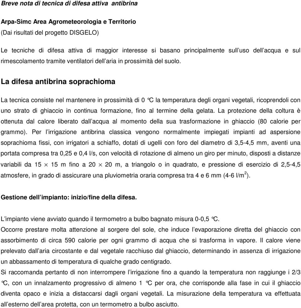 La difesa antibrina soprachioma La tecnica consiste nel mantenere in prossimità di 0 C la temperatura degli organi vegetali, ricopren doli con uno strato di ghiaccio in continua formazione, fino al