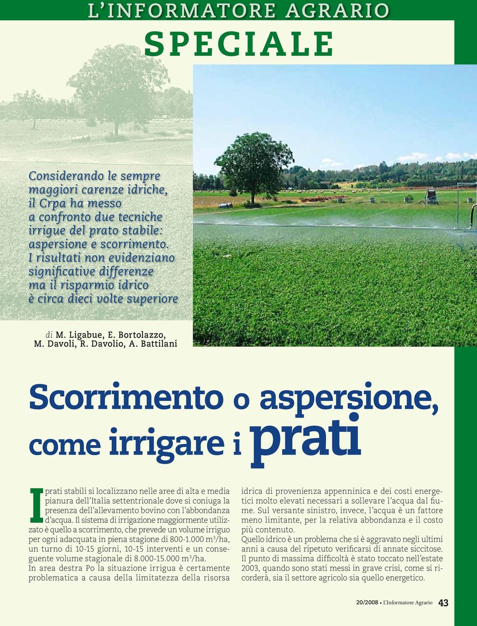 Battilani Scorrimento o aspersione, come irrigare i prati I prati stabili si localizzano nelle aree di alta e media pianura dell Italia settentrionale dove si coniuga la presenza dell allevamento