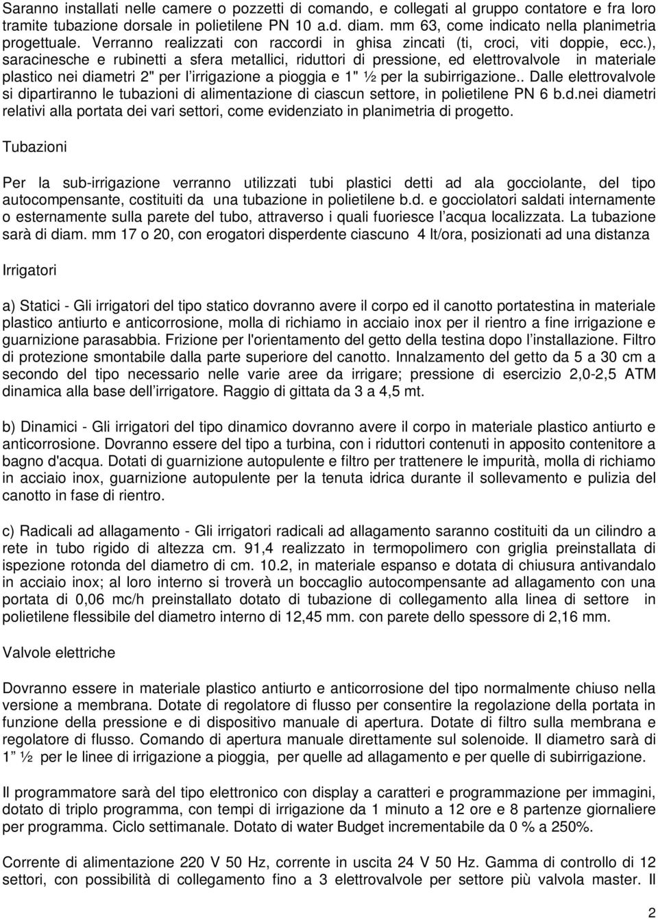 ), saracinesche e rubinetti a sfera metallici, riduttori di pressione, ed elettrovalvole in materiale plastico nei diametri 2" per l irrigazione a pioggia e 1" ½ per la subirrigazione.