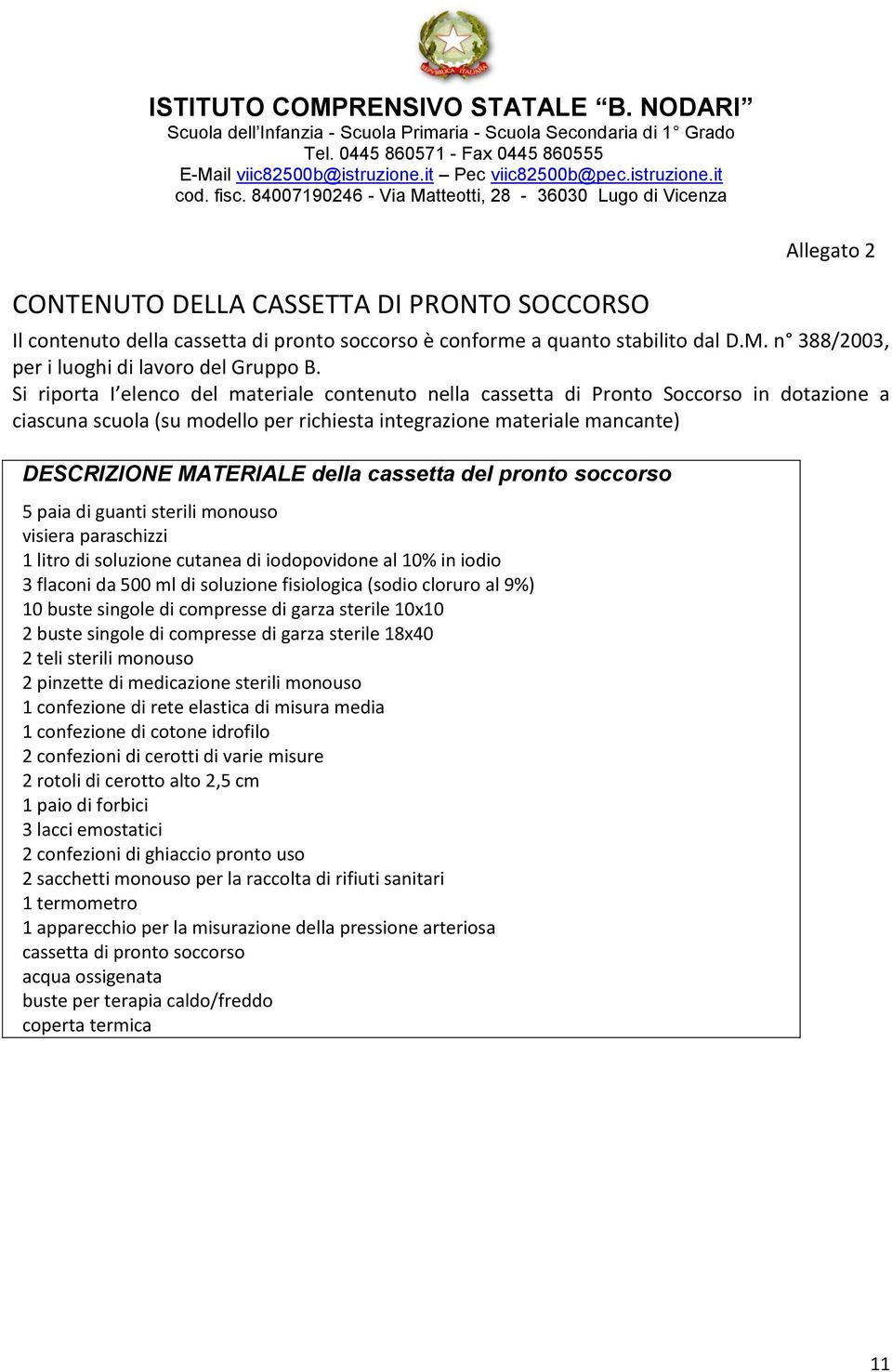 cassetta del pronto soccorso 5 paia di guanti sterili monouso visiera paraschizzi 1 litro di soluzione cutanea di iodopovidone al 10% in iodio 3 flaconi da 500 ml di soluzione fisiologica (sodio