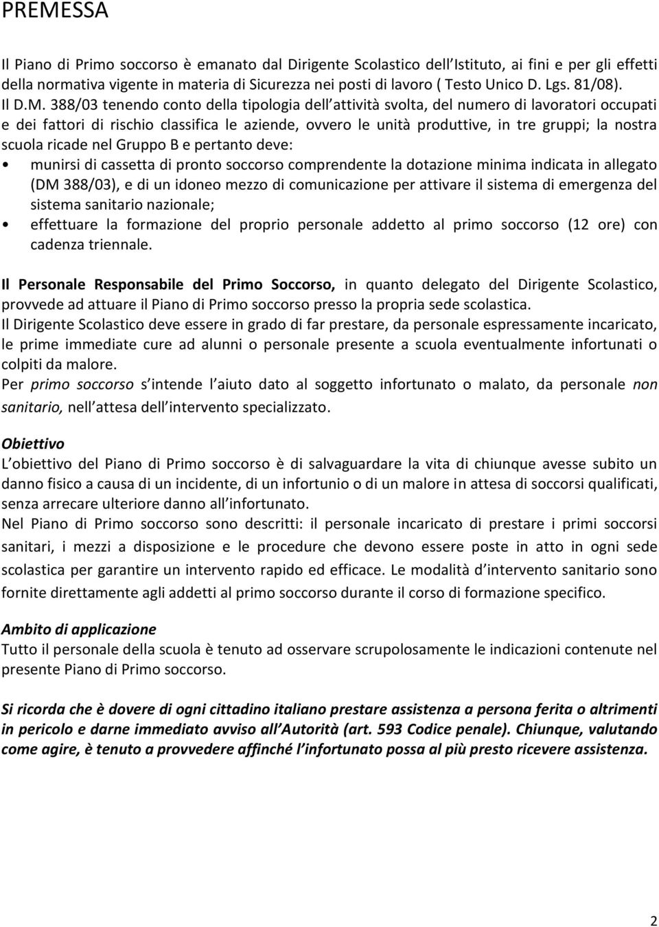 388/03 tenendo conto della tipologia dell attività svolta, del numero di lavoratori occupati e dei fattori di rischio classifica le aziende, ovvero le unità produttive, in tre gruppi; la nostra