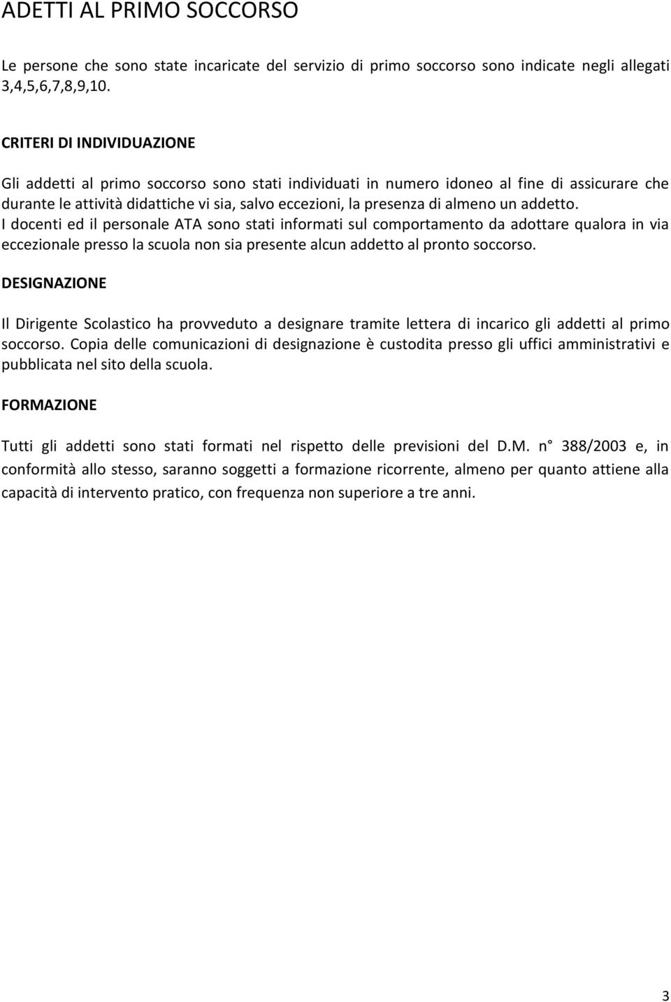 un addetto. I docenti ed il personale ATA sono stati informati sul comportamento da adottare qualora in via eccezionale presso la scuola non sia presente alcun addetto al pronto soccorso.