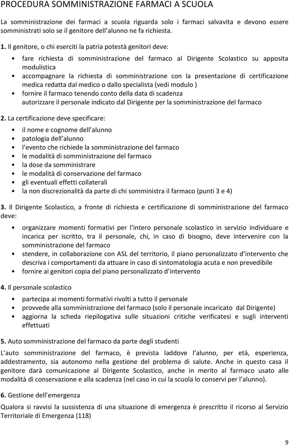 somministrazione con la presentazione di certificazione medica redatta dal medico o dallo specialista (vedi modulo ) fornire il farmaco tenendo conto della data di scadenza autorizzare il personale