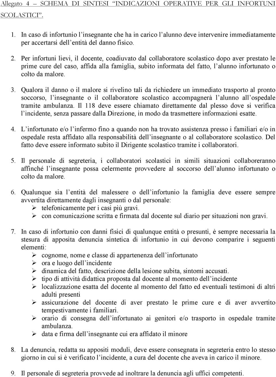 Per infortuni lievi, il docente, coadiuvato dal collaboratore scolastico dopo aver prestato le prime cure del caso, affida alla famiglia, subito informata del fatto, l alunno infortunato o colto da