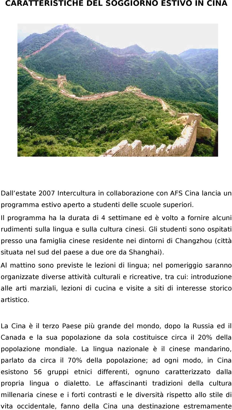 Gli studenti sono ospitati presso una famiglia cinese residente nei dintorni di Changzhou (città situata nel sud del paese a due ore da Shanghai).