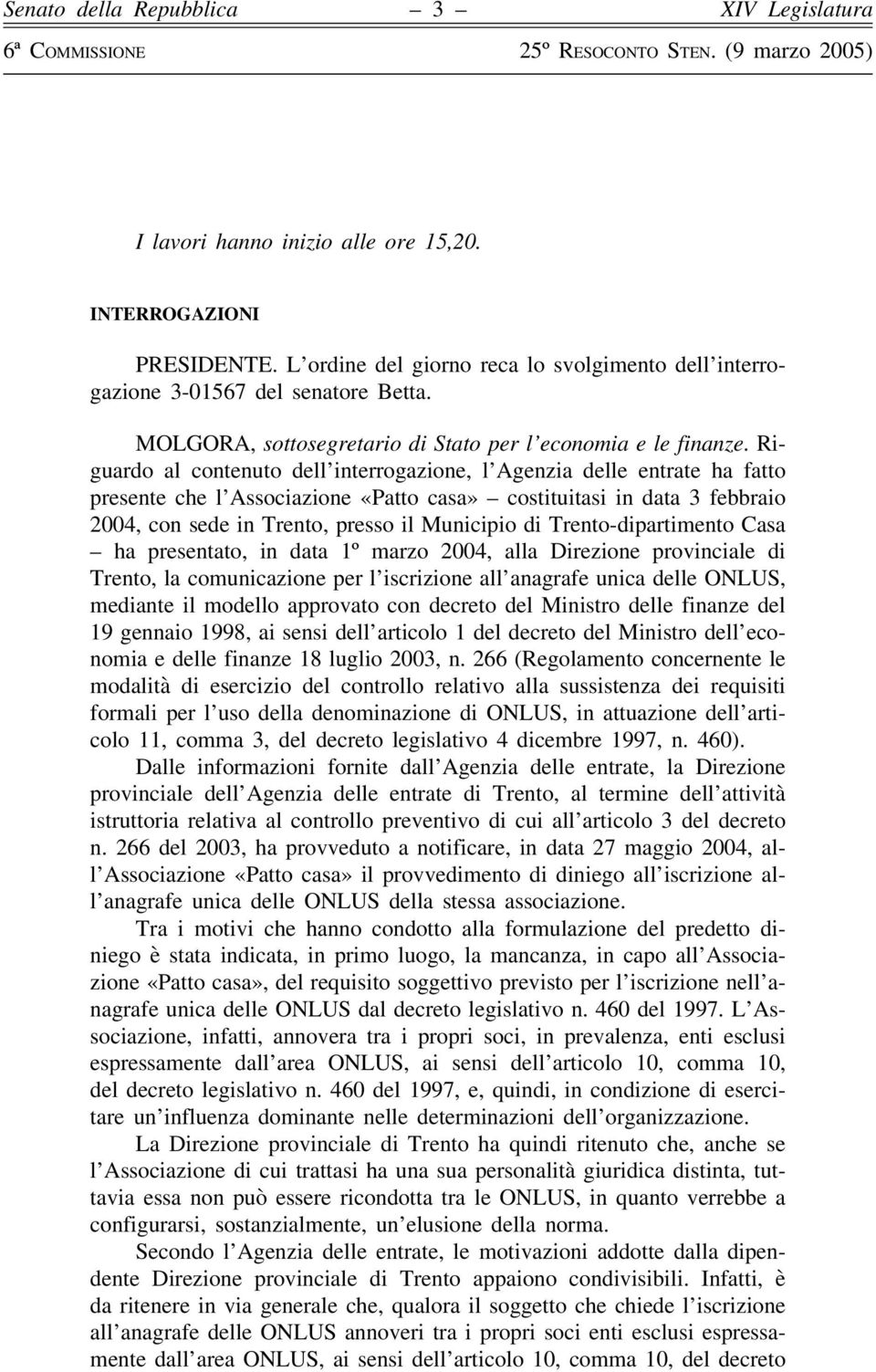 Riguardo al contenuto dell interrogazione, l Agenzia delle entrate ha fatto presente che l Associazione «Patto casa» costituitasi in data 3 febbraio 2004, con sede in Trento, presso il Municipio di